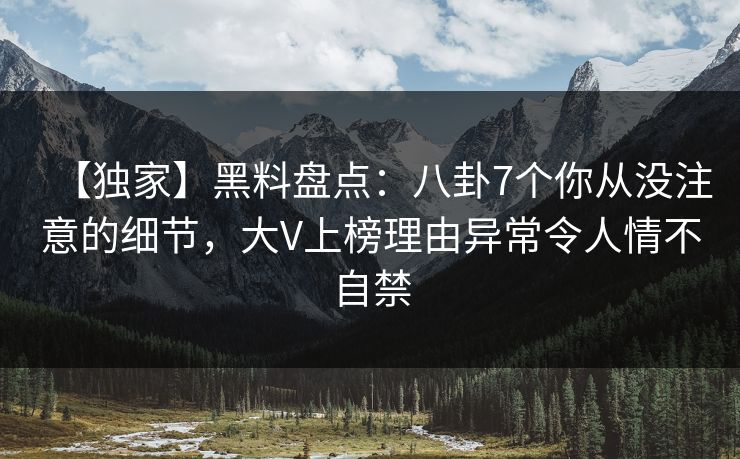 【独家】黑料盘点:八卦7个你从没注意的细节,大V上榜理由异常令人情不自禁 【独家】黑料盘点:八卦7个你从没注意的细节,大V上榜理由异常令人情不自禁